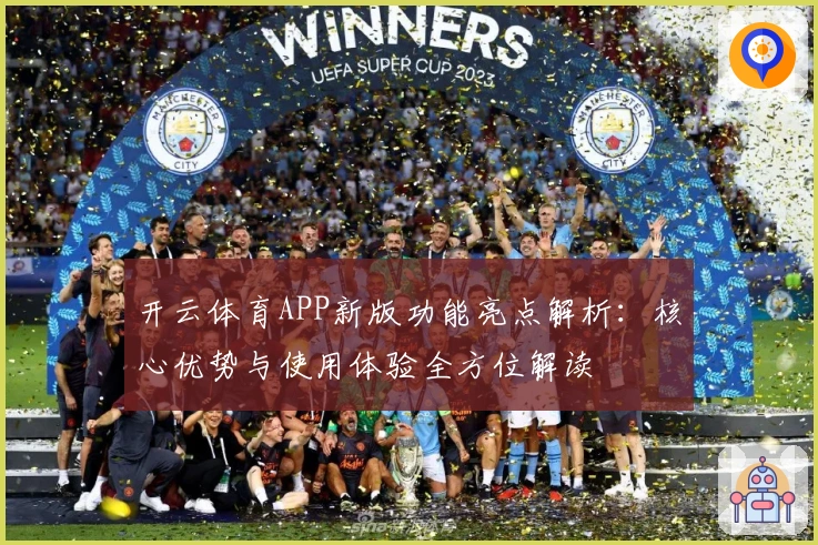 开云体育APP新版功能亮点解析:核心优势与使用体验全方位解读