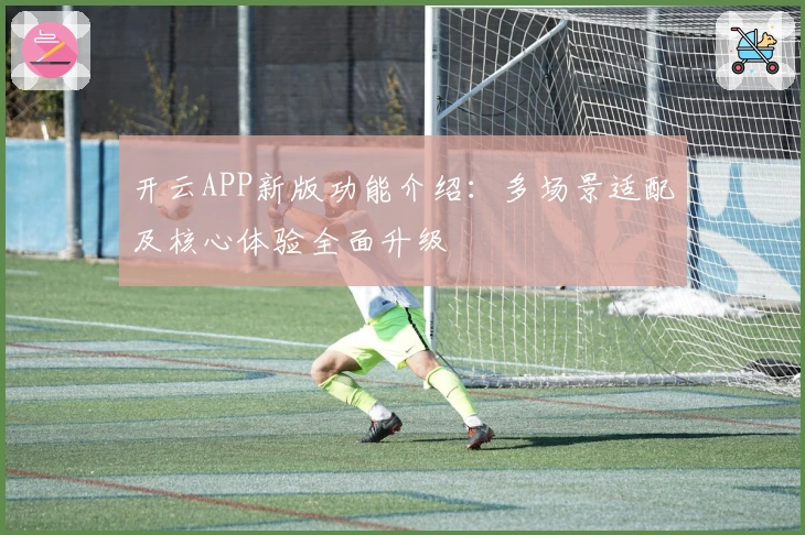 开云APP新版功能介绍：多场景适配及核心体验全面升级