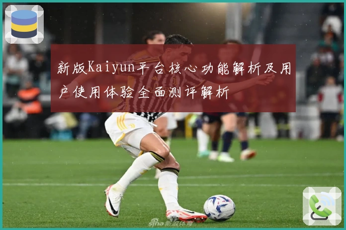 新版Kaiyun平台核心功能解析及用户使用体验全面测评解析