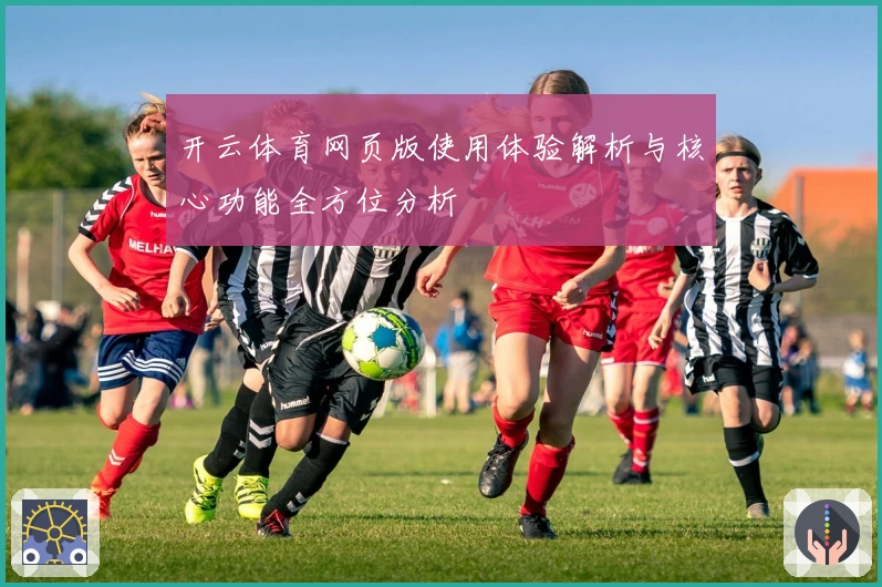 开云体育网页版使用体验解析与核心功能全方位分析