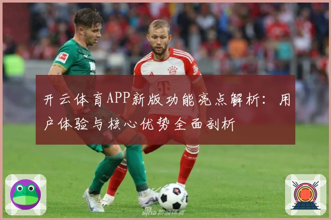 开云体育APP新版功能亮点解析：用户体验与核心优势全面剖析